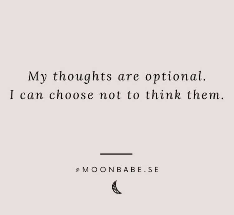 Quote from Moonbabe.se: My thoughts are optional. I can choose not to think them.